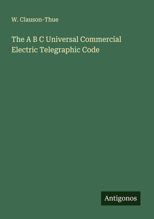 Kniha The A B C Universal Commercial Electric Telegraphic Code 
