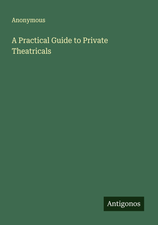 Kniha A Practical Guide to Private Theatricals 