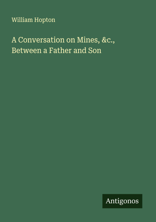 Knjiga A Conversation on Mines, &c., Between a Father and Son 