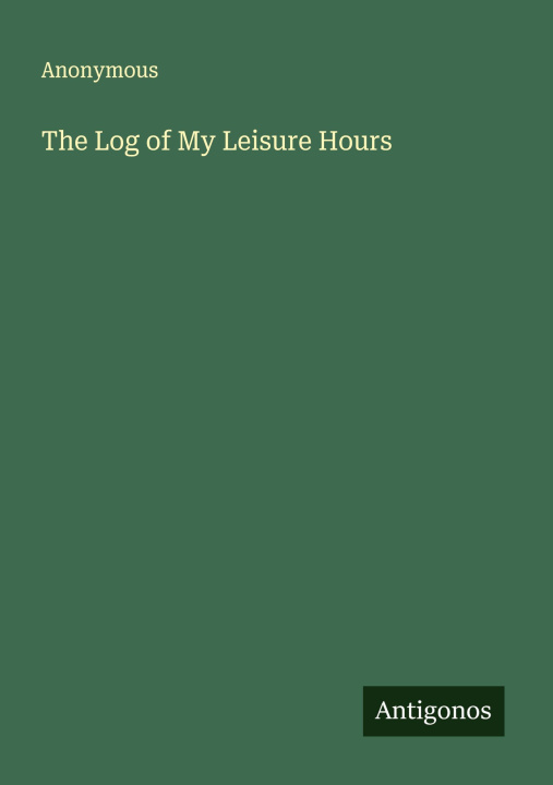 Knjiga The Log of My Leisure Hours 