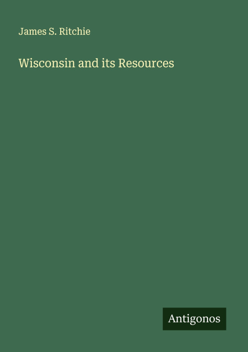 Kniha Wisconsin and its Resources 