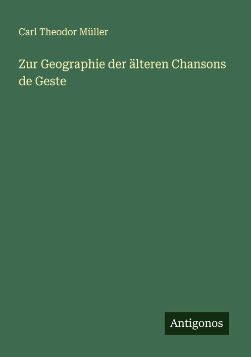 Kniha Zur Geographie der älteren Chansons de Geste Carl Theodor Müller