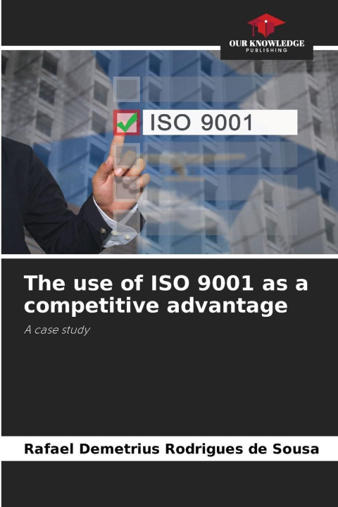 Kniha The use of ISO 9001 as a competitive advantage Rafael Demetrius Rodrigues de Sousa