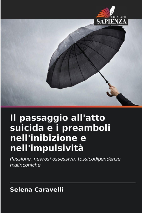 Libro Il passaggio all'atto suicida e i preamboli nell'inibizione e nell'impulsività Selena Caravelli