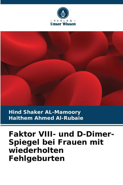 Kniha Faktor VIII- und D-Dimer-Spiegel bei Frauen mit wiederholten Fehlgeburten Hind Shaker Al-Mamoory