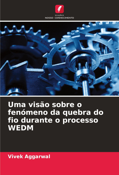 Libro Uma visão sobre o fenómeno da quebra do fio durante o processo WEDM Vivek Aggarwal