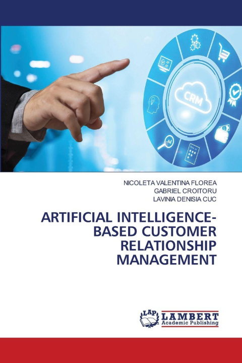 Kniha ARTIFICIAL INTELLIGENCE-BASED CUSTOMER RELATIONSHIP MANAGEMENT NICOLETA VALENTINA FLOREA