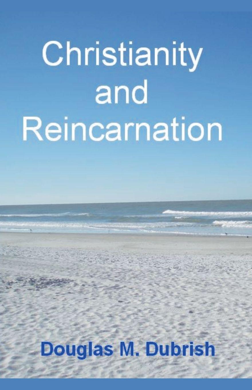 Kniha Christianity and Reincarnation Douglas M. Dubrish