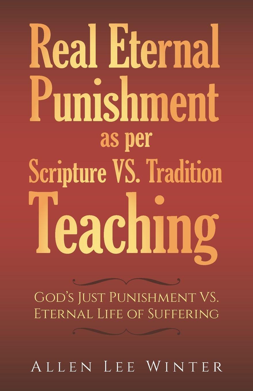 Kniha Real Eternal Punishment as per Scripture VS. Tradition Teaching Allen Lee Winter
