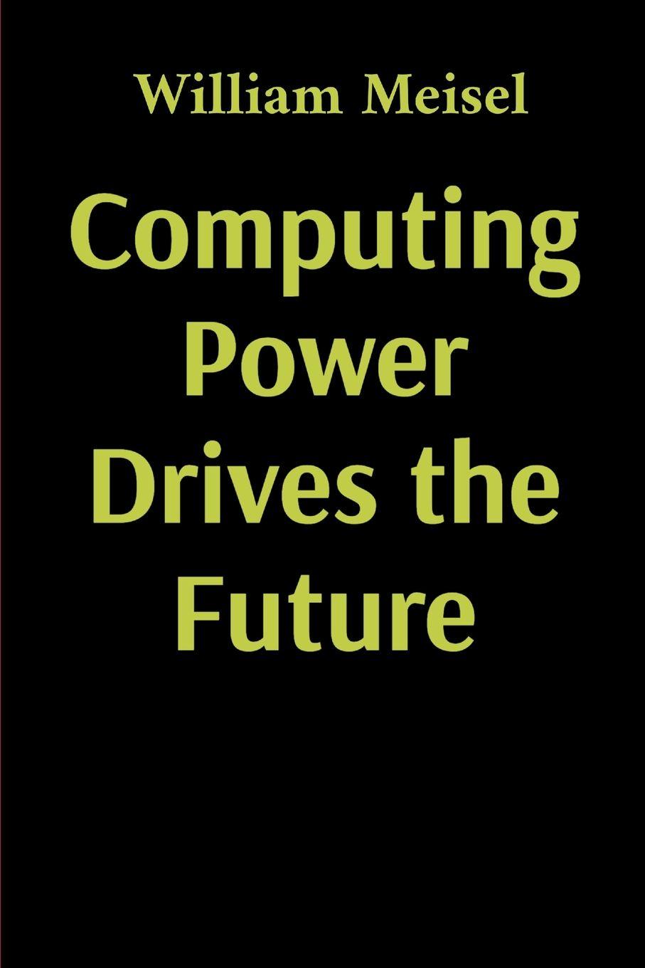 Kniha Computing Power Drives the Future William Meisel