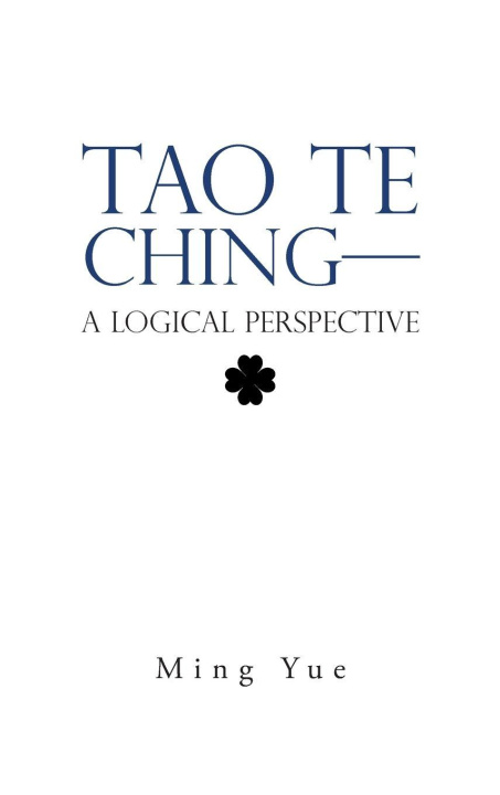Kniha Tao Te Ching-A Logical Perspective Ming Yue
