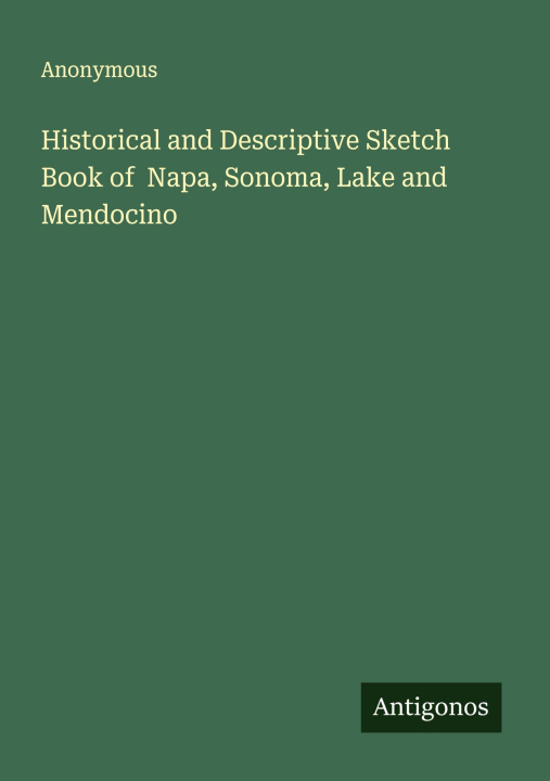 Kniha Historical and Descriptive Sketch Book of  Napa, Sonoma, Lake and Mendocino 