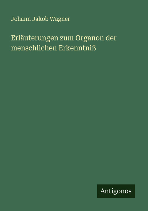 Kniha Erläuterungen zum Organon der menschlichen Erkenntniß 