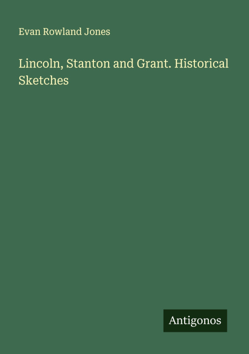 Kniha Lincoln, Stanton and Grant. Historical Sketches 