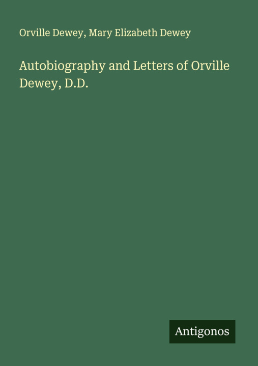 Libro Autobiography and Letters of Orville Dewey, D.D. Mary Elizabeth Dewey