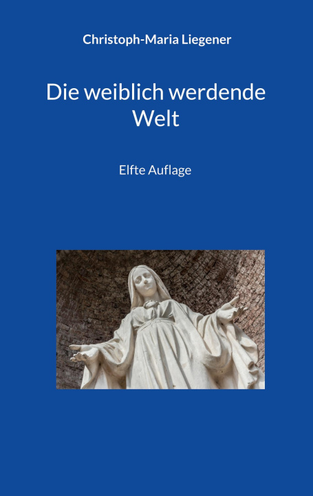 Kniha Die weiblich werdende Welt Christoph-Maria Liegener