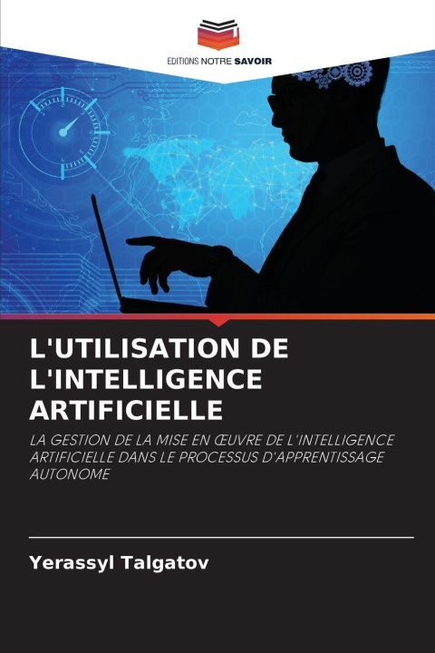 Kniha L'UTILISATION DE L'INTELLIGENCE ARTIFICIELLE Yerassyl Talgatov