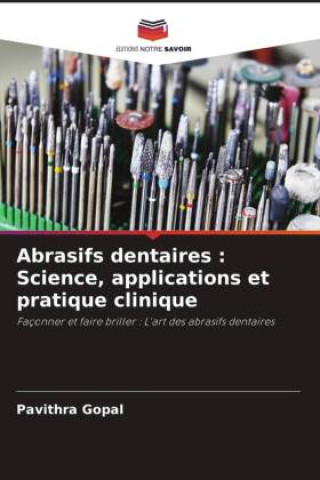 Knjiga Abrasifs dentaires : Science, applications et pratique clinique Pavithra Gopal