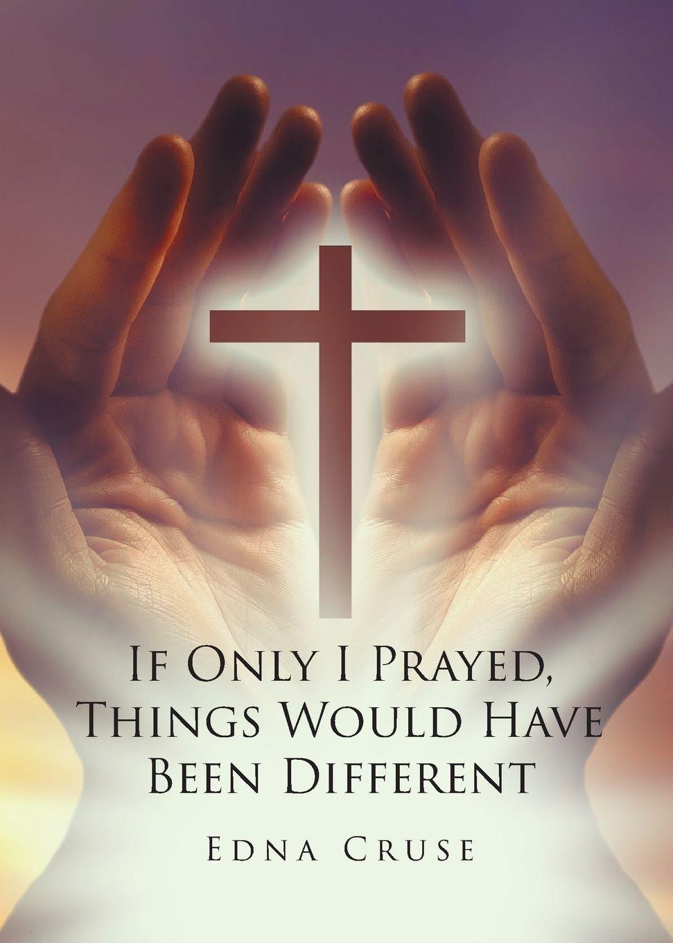 Kniha If Only I Prayed, Things Would Have Been Different Edna Cruse
