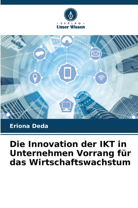Libro Die Innovation der IKT in Unternehmen Vorrang für das Wirtschaftswachstum Eriona Deda