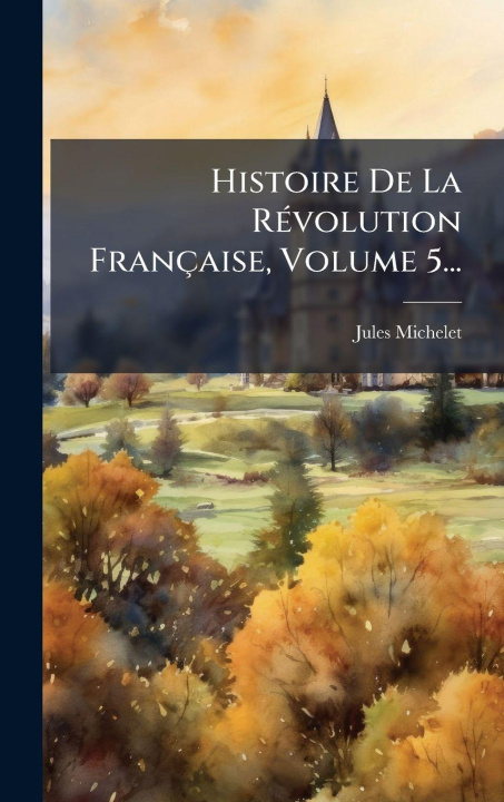 Kniha Histoire De La RÃ(c)volution Française, Volume 5... Jules Michelet