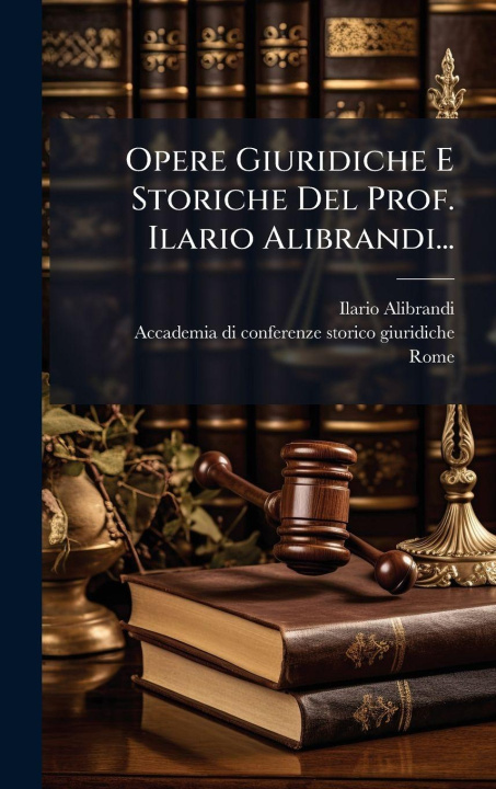 Kniha Opere Giuridiche E Storiche Del Prof. Ilario Alibrandi... Rome