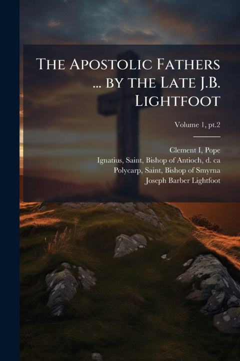 Libro The Apostolic Fathers ... by the Late J.B. Lightfoot 