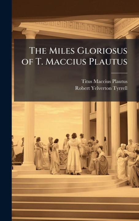 Libro The Miles Gloriosus of T. Maccius Plautus Robert Yelverton Tyrrell