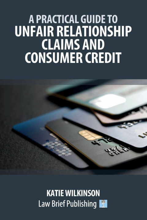 Book A Practical Guide to Unfair Relationship Claims and Consumer Credit Katie Wilkinson
