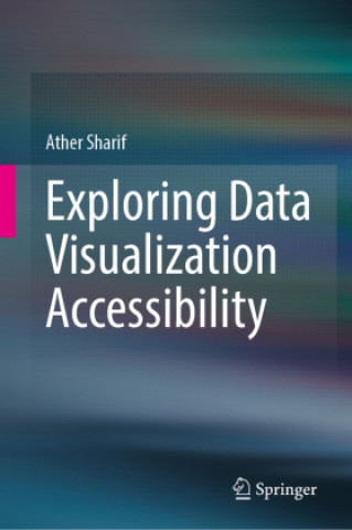 Kniha Exploring Data Visualization Accessibility Ather Sharif