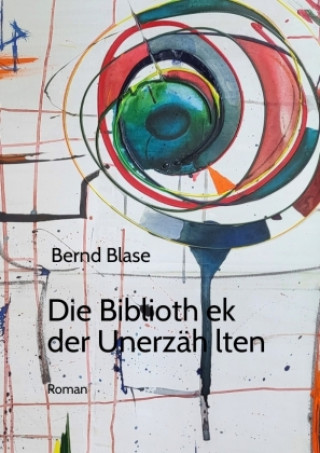 Kniha Die Bibliothek der Unerzählten Bernd Blase
