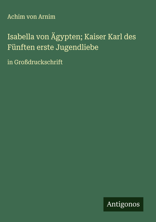 Libro Isabella von Ägypten; Kaiser Karl des Fünften erste Jugendliebe Achim von Arnim