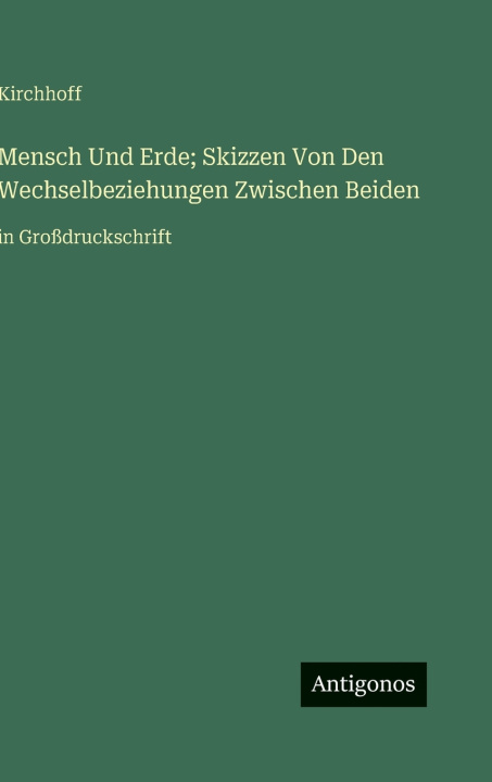 Kniha Mensch Und Erde; Skizzen Von Den Wechselbeziehungen Zwischen Beiden Kirchhoff