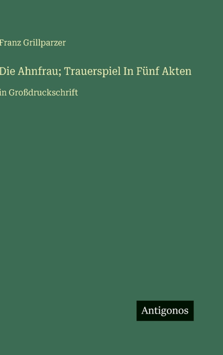 Knjiga Die Ahnfrau; Trauerspiel In Fünf Akten Franz Grillparzer