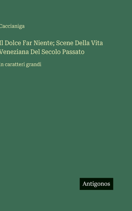 Libro Il Dolce Far Niente; Scene Della Vita Veneziana Del Secolo Passato Caccianiga