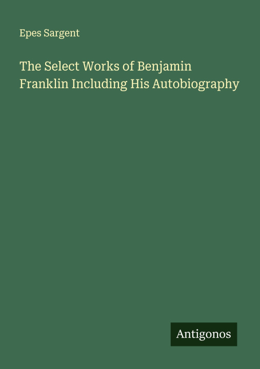 Libro The Select Works of Benjamin Franklin Including His Autobiography 