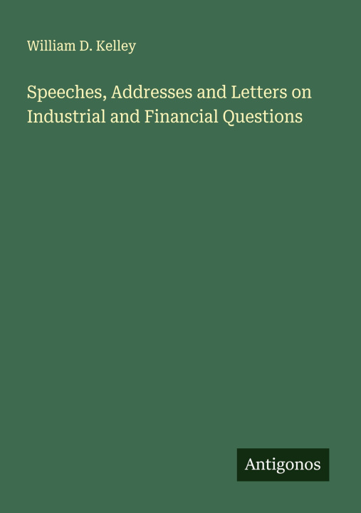 Kniha Speeches, Addresses and Letters on Industrial and Financial Questions 