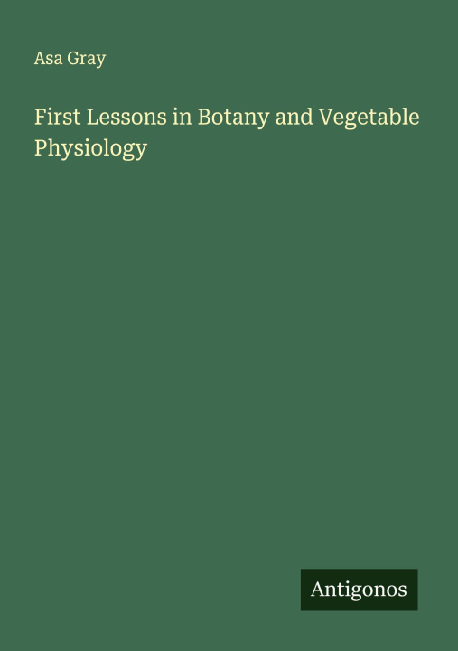 Knjiga First Lessons in Botany and Vegetable Physiology 