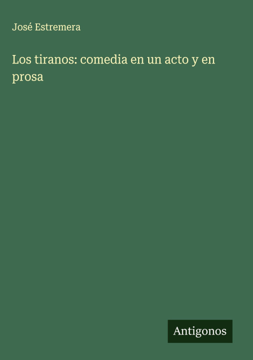 Kniha Los tiranos: comedia en un acto y en prosa José Estremera