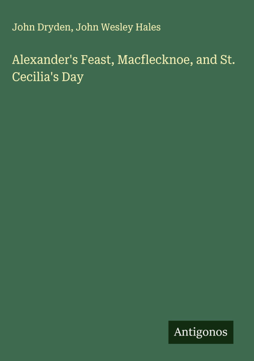 Kniha Alexander's Feast, Macflecknoe, and St. Cecilia's Day John Wesley Hales