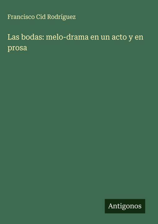 Libro Las bodas: melo-drama en un acto y en prosa Francisco Cid Rodríguez