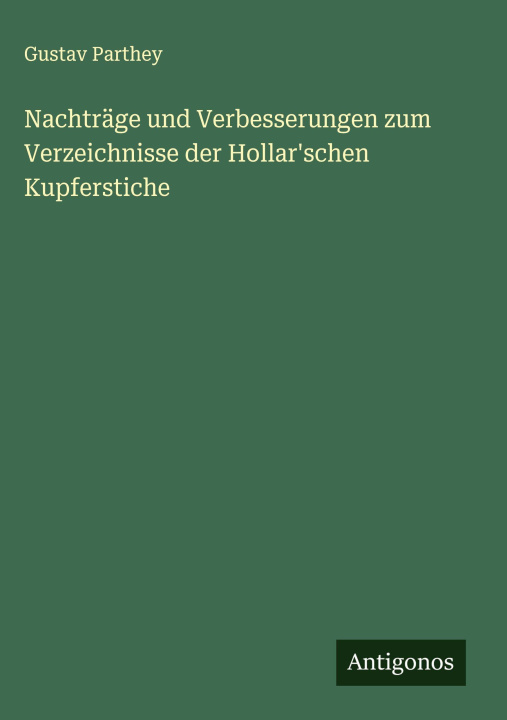 Kniha Nachträge und Verbesserungen zum Verzeichnisse der Hollar'schen Kupferstiche Gustav Parthey