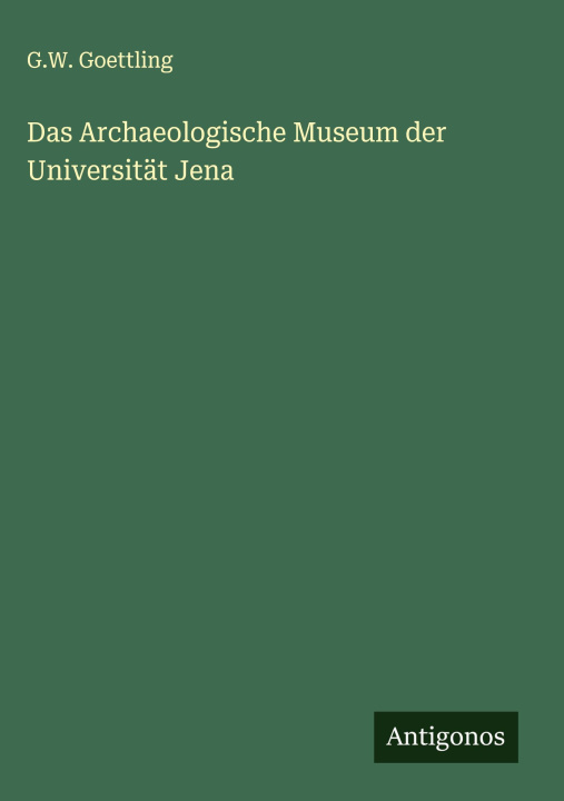 Kniha Das Archaeologische Museum der Universität Jena G.W. Goettling