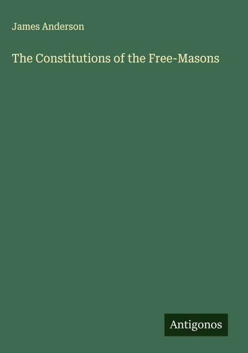Kniha The Constitutions of the Free-Masons 
