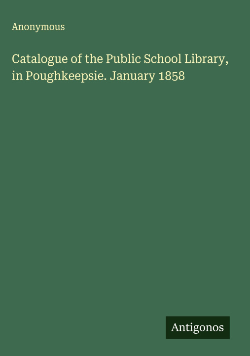 Libro Catalogue of the Public School Library, in Poughkeepsie. January 1858 