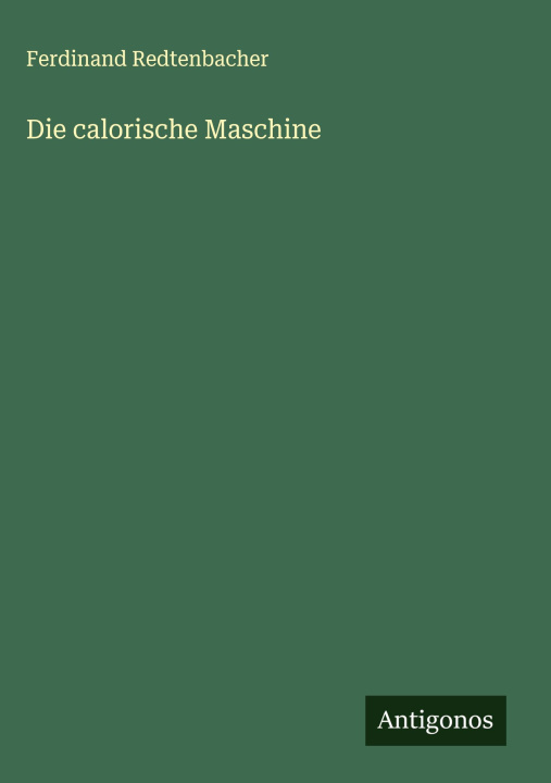 Kniha Die calorische Maschine Ferdinand Redtenbacher