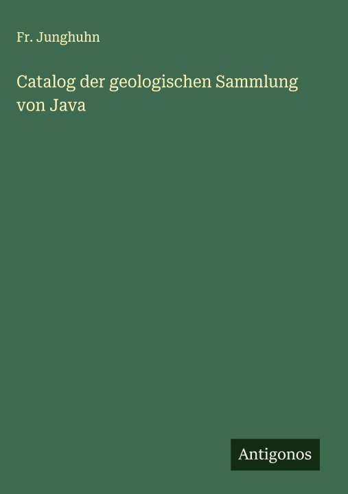 Kniha Catalog der geologischen Sammlung von Java Fr. Junghuhn