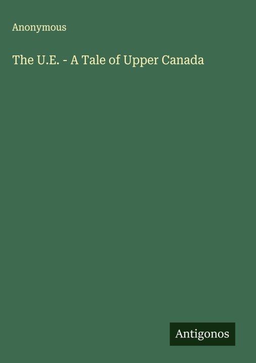 Kniha The U.E. - A Tale of Upper Canada 