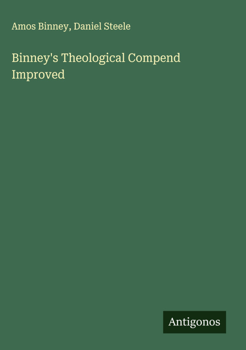 Kniha Binney's Theological Compend Improved Daniel Steele