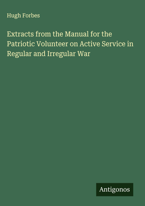 Kniha Extracts from the Manual for the Patriotic Volunteer on Active Service in Regular and Irregular War 